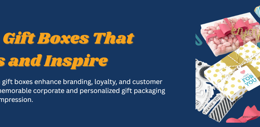 Custom Gift Boxes That Impress and Inspire